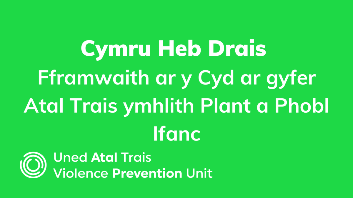 Cymru Heb Drais - Fframwaith ar y Cyd ar gyfer Atal Trais ymhlith Plant a Phobl Ifanc
